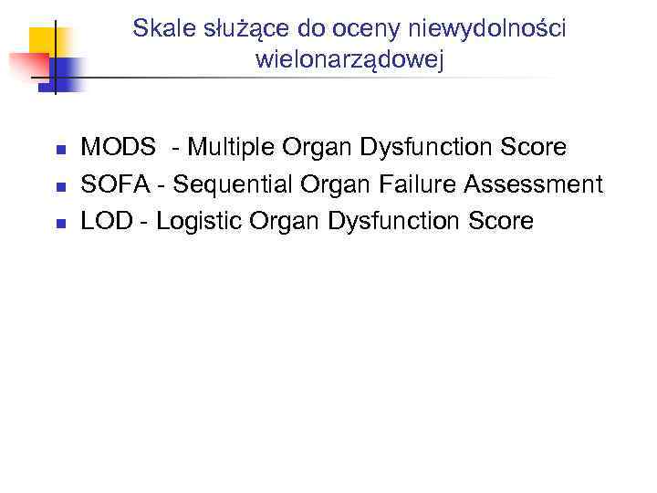 Skale służące do oceny niewydolności wielonarządowej n n n MODS - Multiple Organ Dysfunction