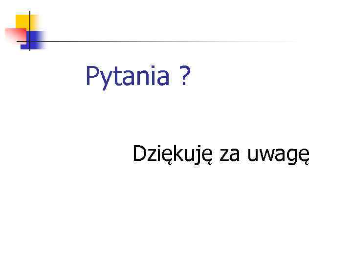 Pytania ? Dziękuję za uwagę 