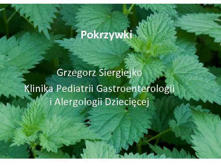 Pokrzywki Grzegorz Siergiejko Klinika Pediatrii Gastroenterologii i Alergologii Dziecięcej 