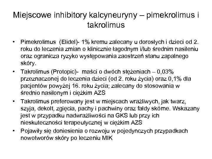 Miejscowe inhibitory kalcyneuryny – pimekrolimus i takrolimus • Pimekrolimus (Elidel)- 1% kremu zalecany u