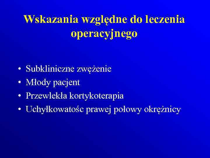 Wskazania względne do leczenia operacyjnego • • Subkliniczne zwężenie Młody pacjent Przewlekła kortykoterapia Uchyłkowatośc