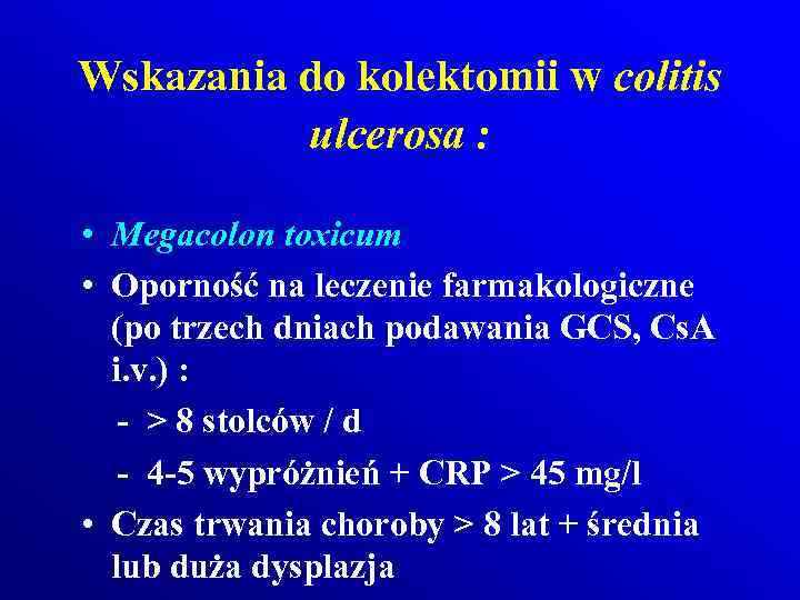 Wskazania do kolektomii w colitis ulcerosa : • Megacolon toxicum • Oporność na leczenie