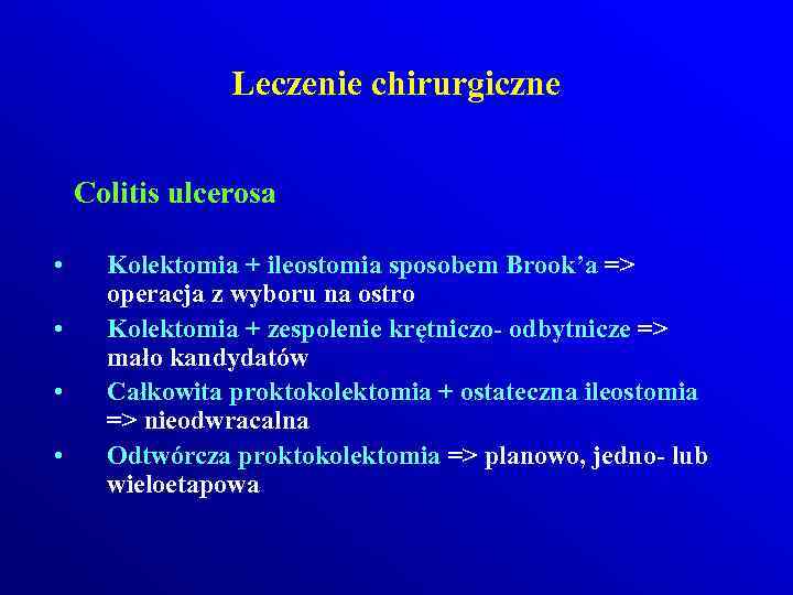 Leczenie chirurgiczne Colitis ulcerosa • • Kolektomia + ileostomia sposobem Brook’a => operacja z