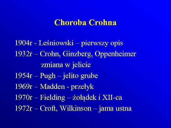 Choroba Crohna 1904 r - Leśniowski – pierwszy opis 1932 r – Crohn, Ginzberg,