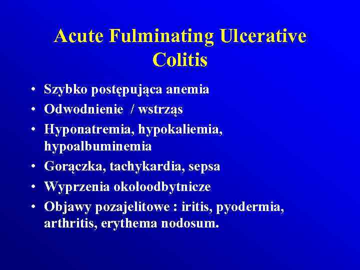 Acute Fulminating Ulcerative Colitis • Szybko postępująca anemia • Odwodnienie / wstrząs • Hyponatremia,