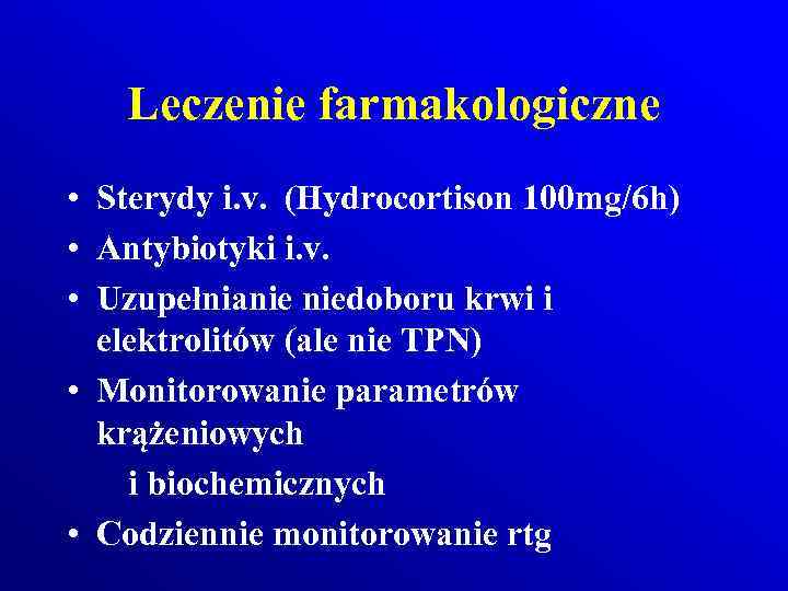 Leczenie farmakologiczne • Sterydy i. v. (Hydrocortison 100 mg/6 h) • Antybiotyki i. v.