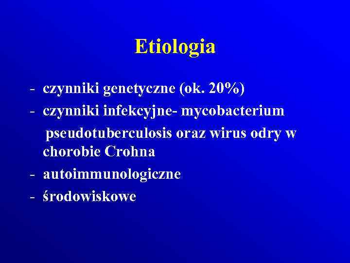 Etiologia - czynniki genetyczne (ok. 20%) - czynniki infekcyjne- mycobacterium pseudotuberculosis oraz wirus odry