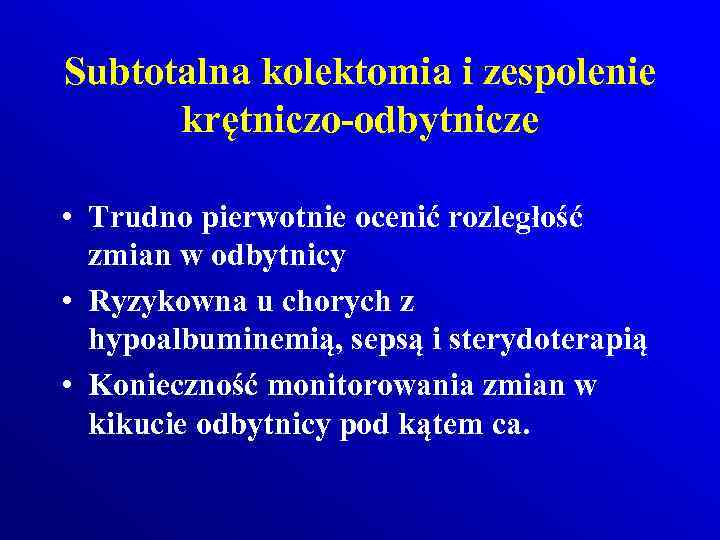 Subtotalna kolektomia i zespolenie krętniczo-odbytnicze • Trudno pierwotnie ocenić rozległość zmian w odbytnicy •