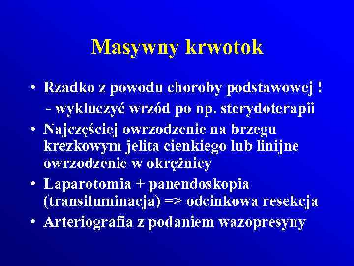 Masywny krwotok • Rzadko z powodu choroby podstawowej ! - wykluczyć wrzód po np.