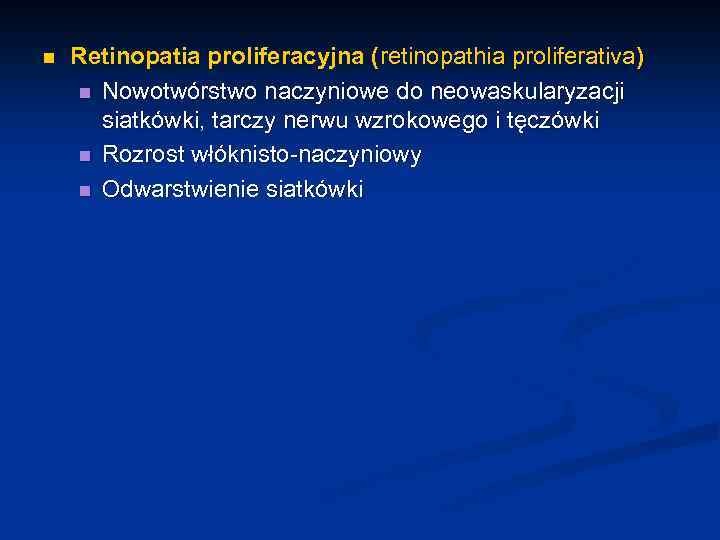 n Retinopatia proliferacyjna (retinopathia proliferativa) n Nowotwórstwo naczyniowe do neowaskularyzacji siatkówki, tarczy nerwu wzrokowego