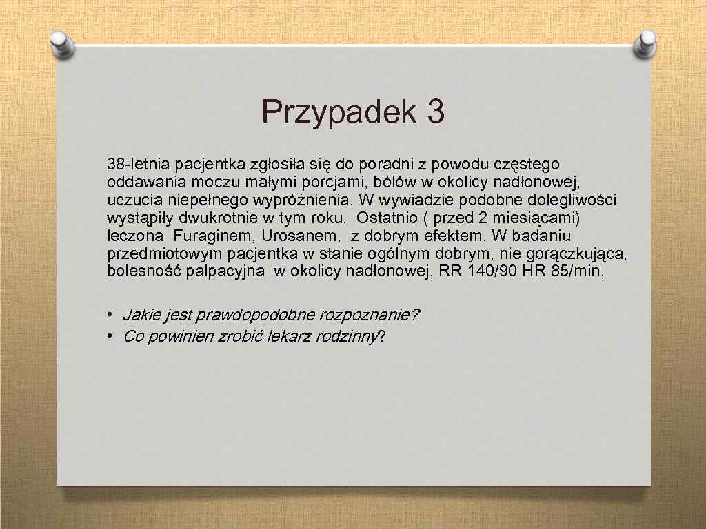 Przypadek 3 38 -letnia pacjentka zgłosiła się do poradni z powodu częstego oddawania moczu