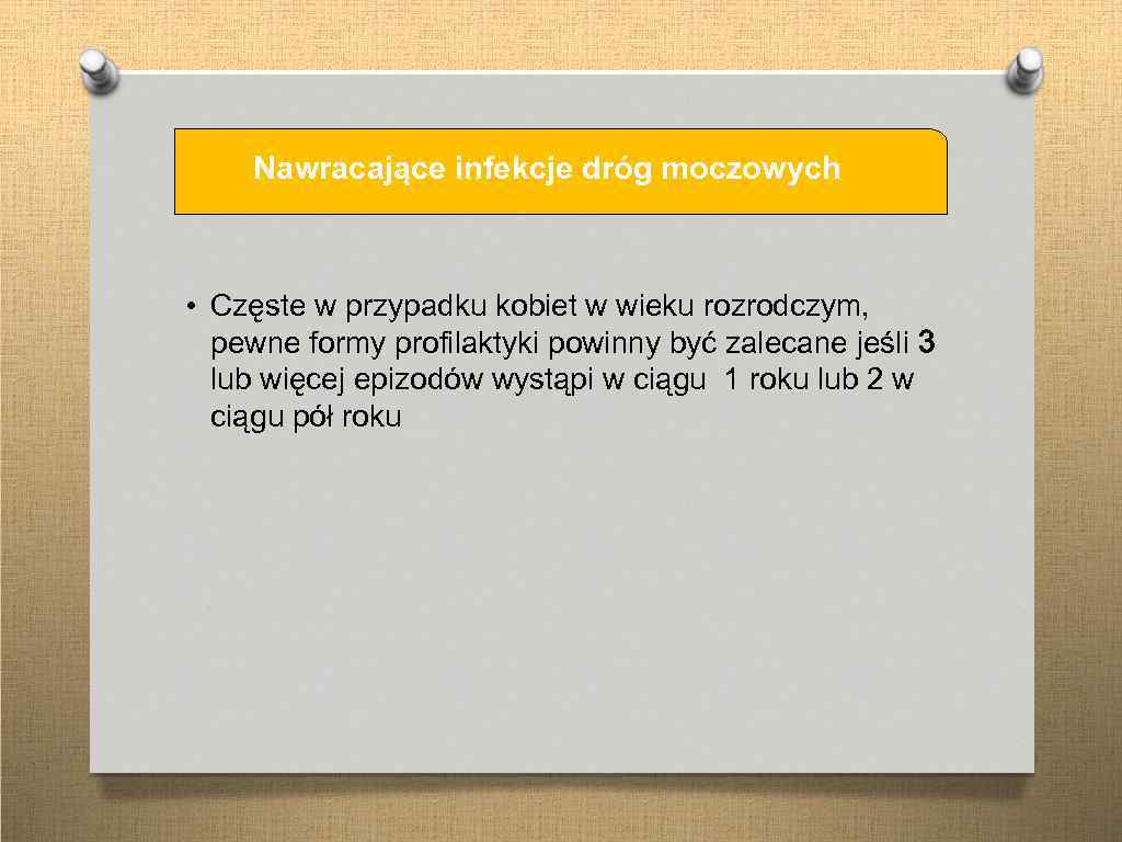 Nawracające infekcje dróg moczowych • Częste w przypadku kobiet w wieku rozrodczym, pewne formy