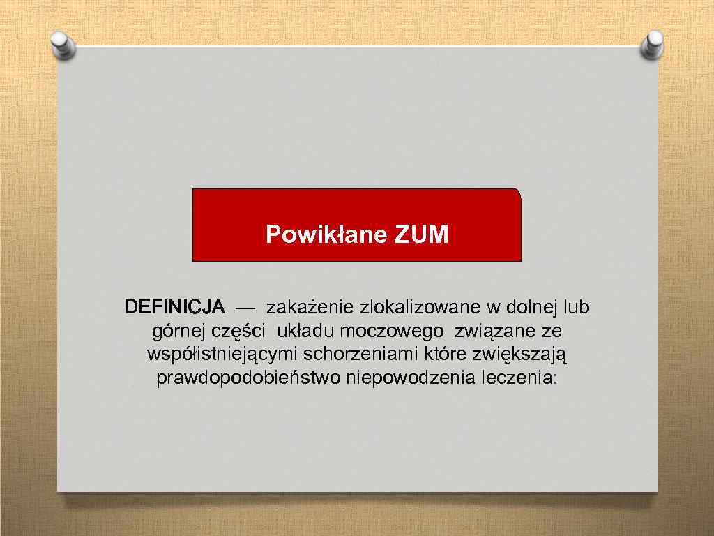 Powikłane ZUM DEFINICJA — zakażenie zlokalizowane w dolnej lub górnej części układu moczowego związane