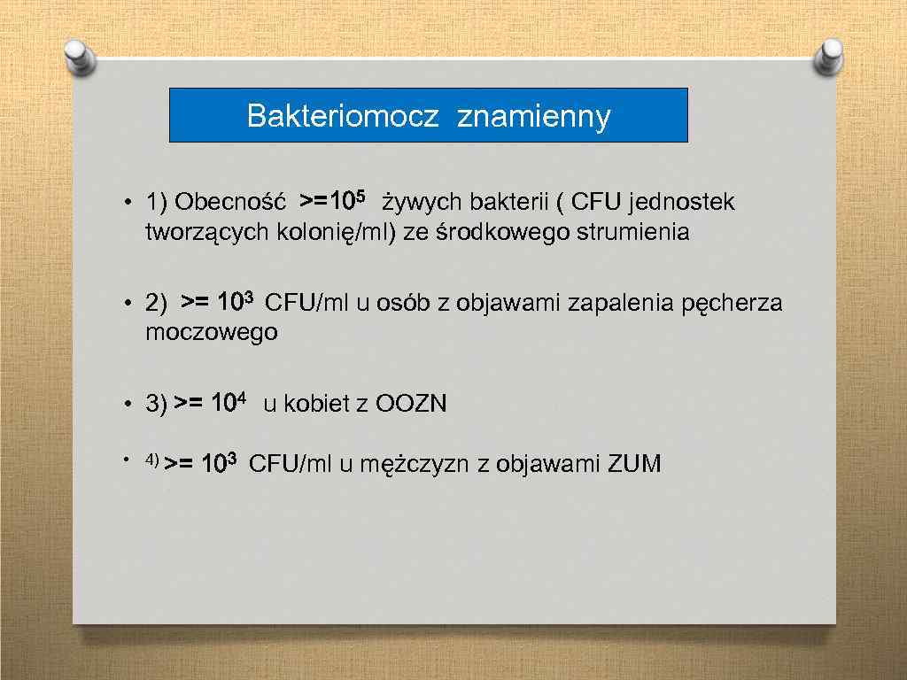 Bakteriomocz znamienny • 1) Obecność >=105 żywych bakterii ( CFU jednostek tworzących kolonię/ml) ze