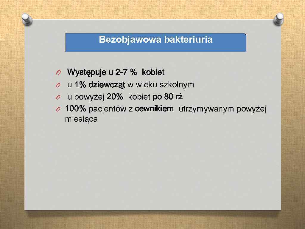 Bezobjawowa bakteriuria Bezobjawowa bakteriuria O Występuje u 2 -7 % kobiet O u 1%
