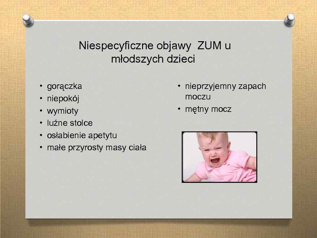 Niespecyficzne objawy ZUM u młodszych dzieci • • • gorączka niepokój wymioty luźne stolce