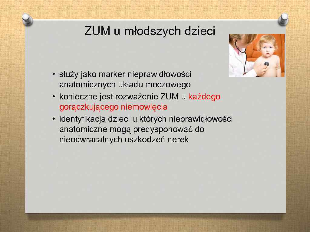 ZUM u młodszych dzieci • służy jako marker nieprawidłowości anatomicznych układu moczowego • konieczne