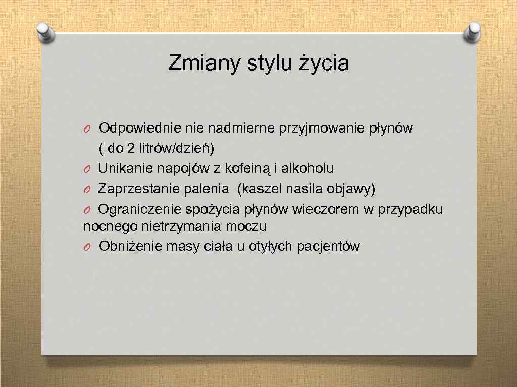 Zmiany stylu życia O Odpowiednie nadmierne przyjmowanie płynów ( do 2 litrów/dzień) O Unikanie