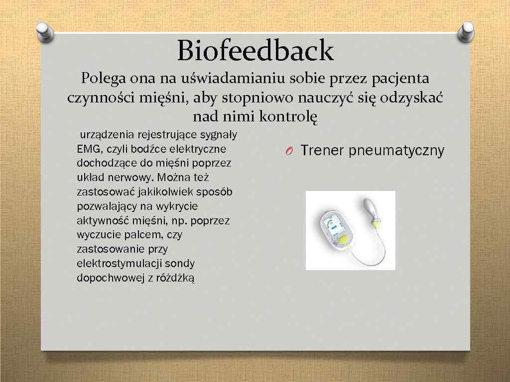 Biofeedback Polega ona na uświadamianiu sobie przez pacjenta czynności mięśni, aby stopniowo nauczyć się