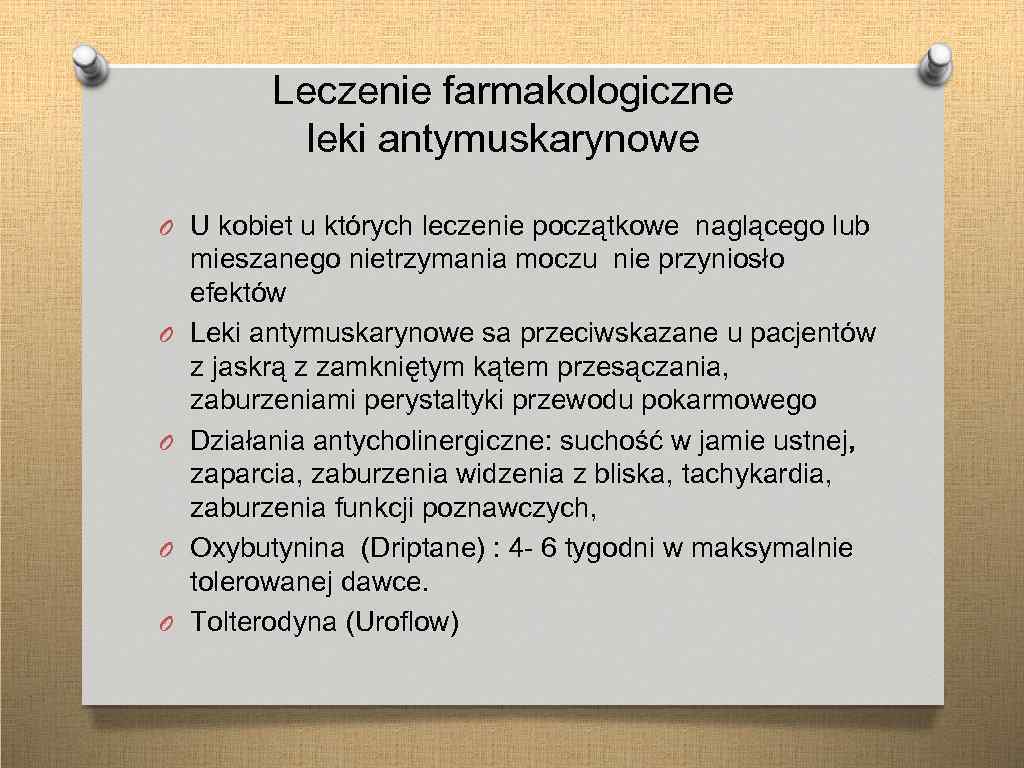 Leczenie farmakologiczne leki antymuskarynowe O U kobiet u których leczenie początkowe naglącego lub O