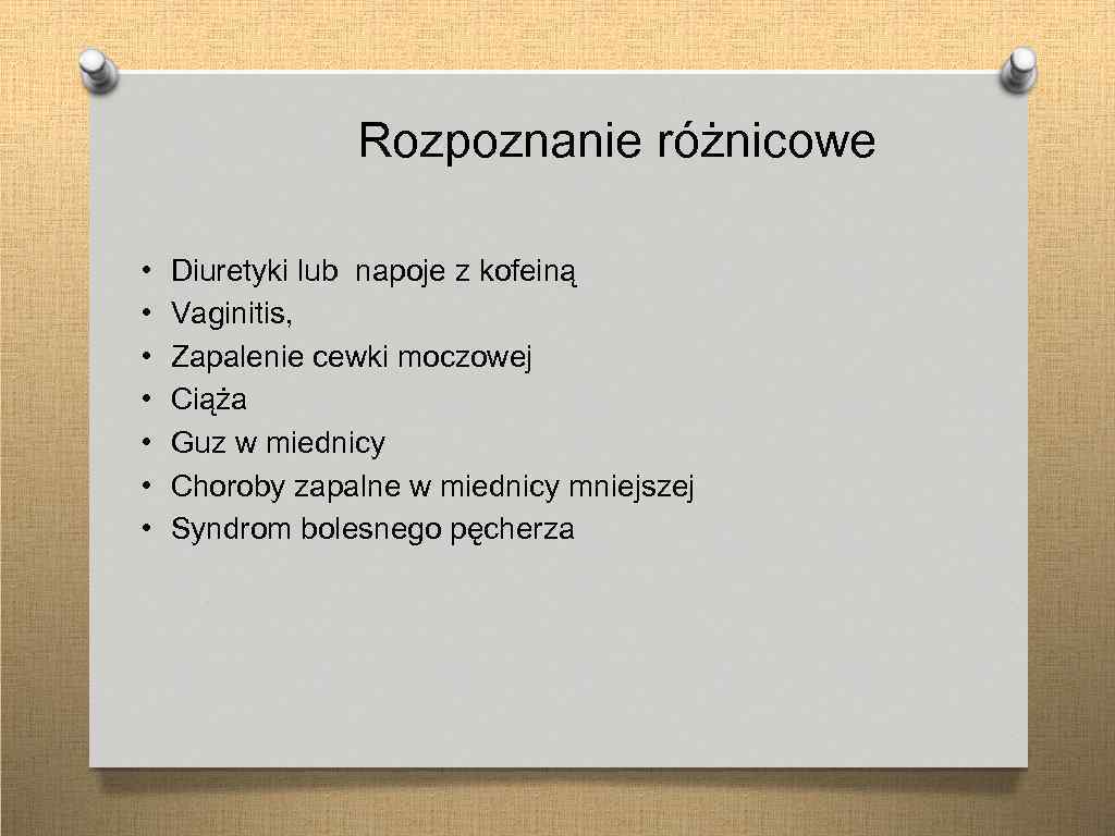 Rozpoznanie różnicowe • • Diuretyki lub napoje z kofeiną Vaginitis, Zapalenie cewki moczowej Ciąża