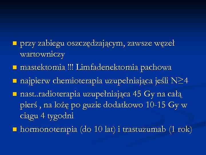 przy zabiegu oszczędzającym, zawsze węzeł wartowniczy n mastektomia !!! Limfadenektomia pachowa n najpierw chemioterapia