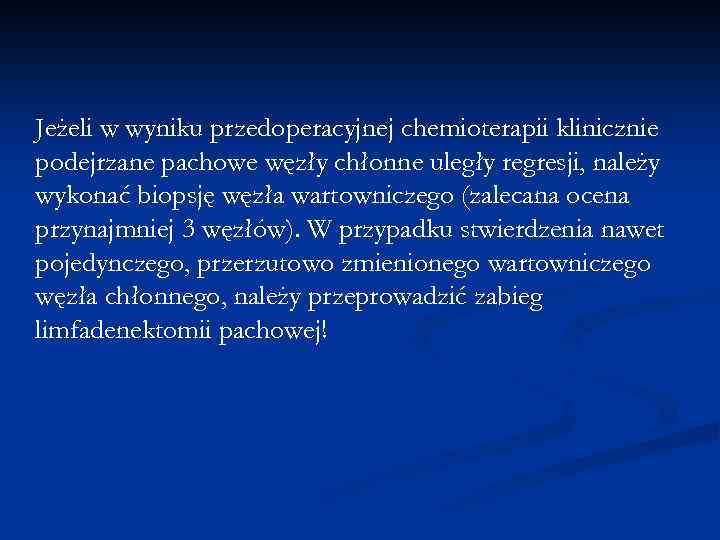Jeżeli w wyniku przedoperacyjnej chemioterapii klinicznie podejrzane pachowe węzły chłonne uległy regresji, należy wykonać