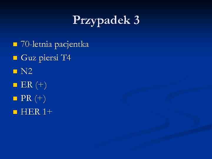 Przypadek 3 70 -letnia pacjentka n Guz piersi T 4 n N 2 n