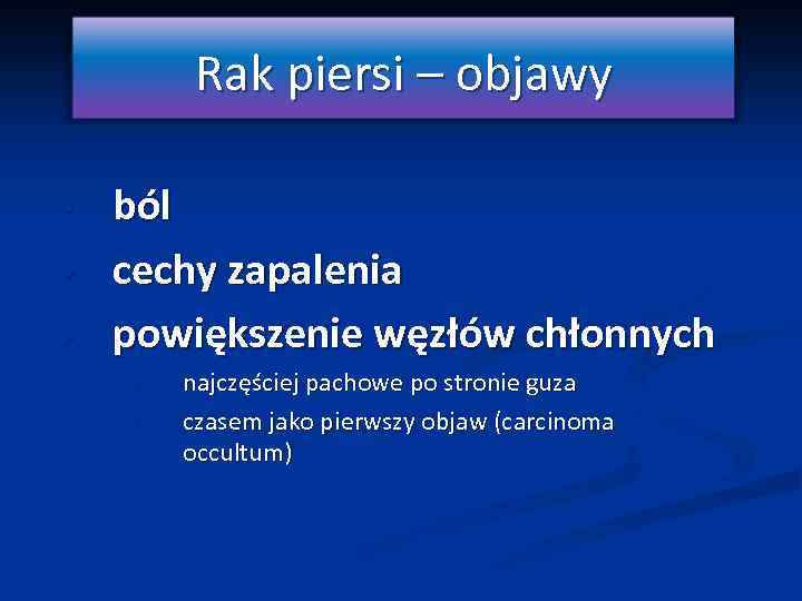 Rak piersi – objawy • • • ból cechy zapalenia powiększenie węzłów chłonnych •