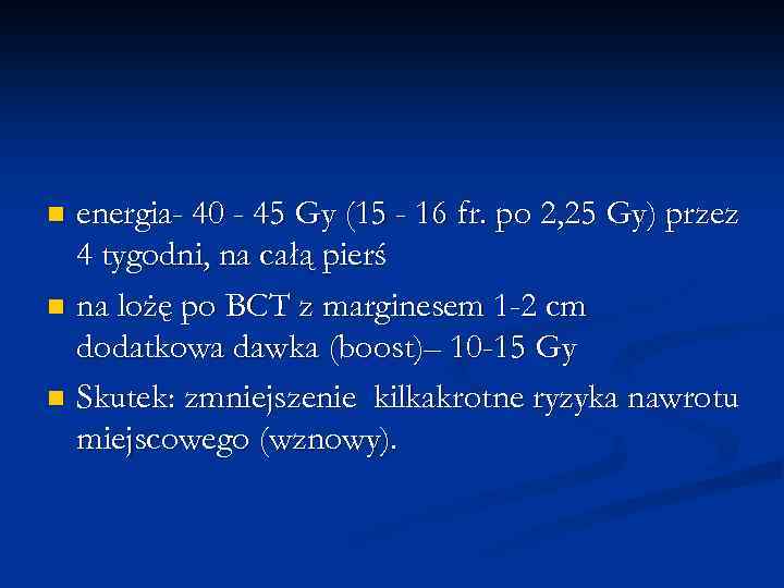 energia- 40 - 45 Gy (15 - 16 fr. po 2, 25 Gy) przez