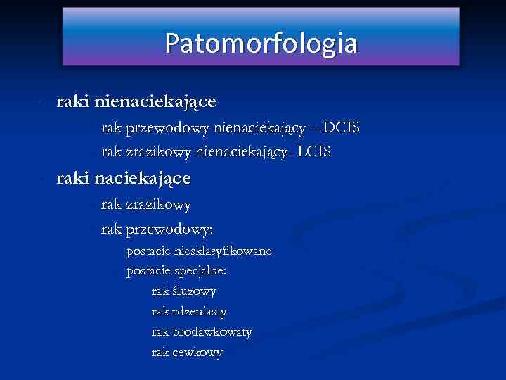 Patomorfologia • raki nienaciekające • • • rak przewodowy nienaciekający – DCIS rak zrazikowy