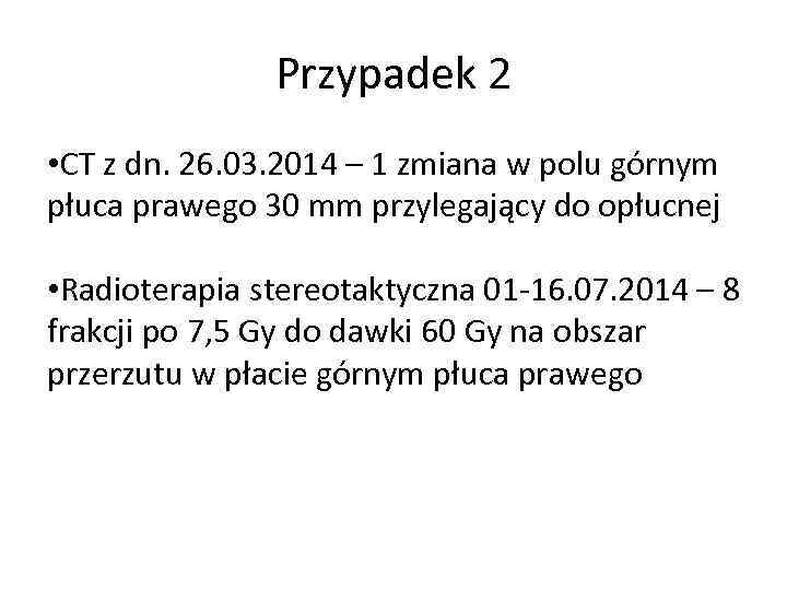 Przypadek 2 • CT z dn. 26. 03. 2014 – 1 zmiana w polu