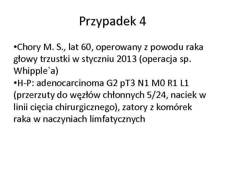 Przypadek 4 • Chory M. S. , lat 60, operowany z powodu raka głowy