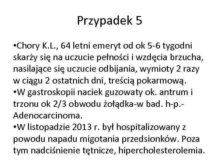 Przypadek 5 • Chory K. L. , 64 letni emeryt od ok 5 -6