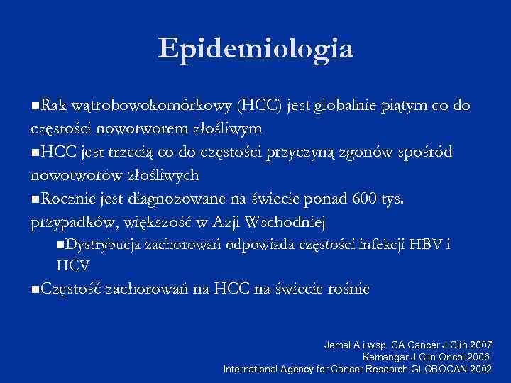Epidemiologia Rak wątrobowokomórkowy (HCC) jest globalnie piątym co do częstości nowotworem złośliwym HCC jest