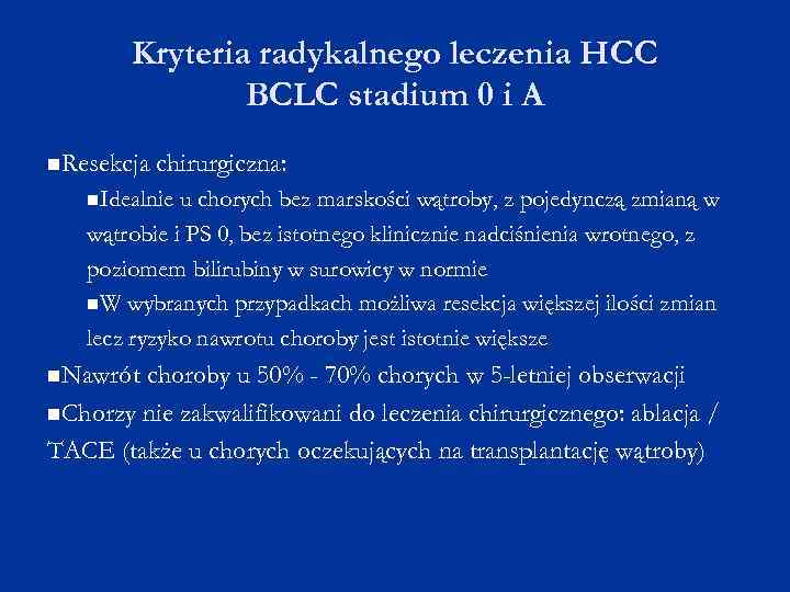 Kryteria radykalnego leczenia HCC BCLC stadium 0 i A Resekcja chirurgiczna: Idealnie u chorych