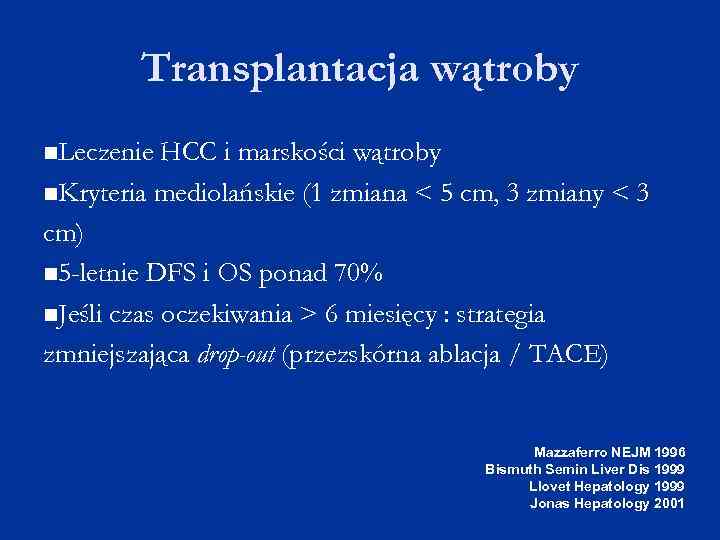 Transplantacja wątroby Leczenie HCC i marskości wątroby Kryteria mediolańskie (1 zmiana < 5 cm,