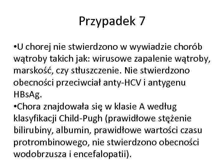 Przypadek 7 • U chorej nie stwierdzono w wywiadzie chorób wątroby takich jak: wirusowe