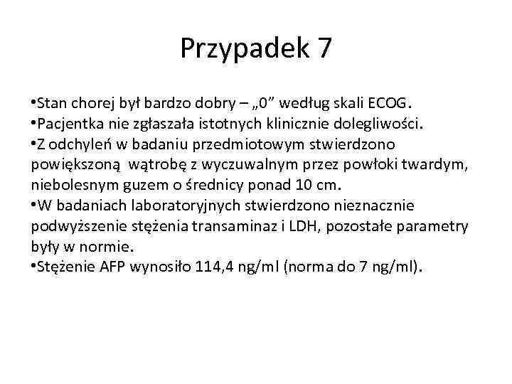 Przypadek 7 • Stan chorej był bardzo dobry – „ 0” według skali ECOG.