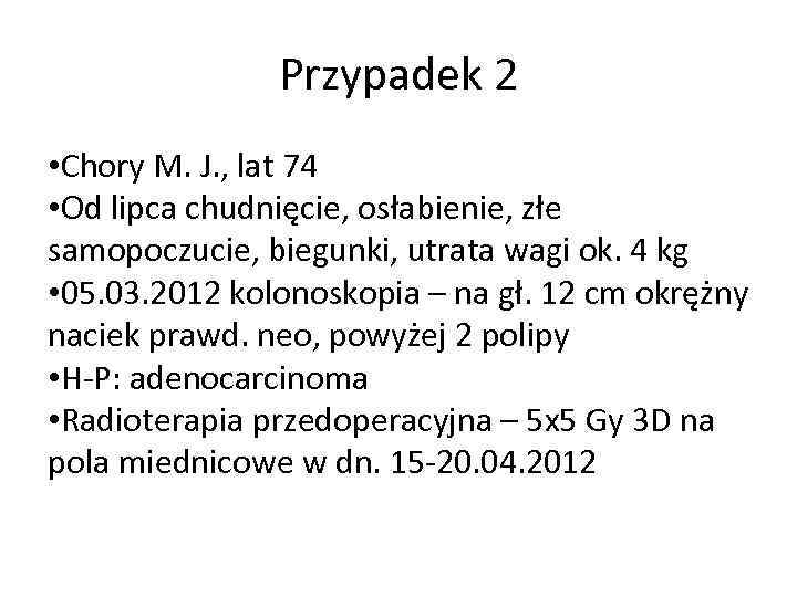 Przypadek 2 • Chory M. J. , lat 74 • Od lipca chudnięcie, osłabienie,