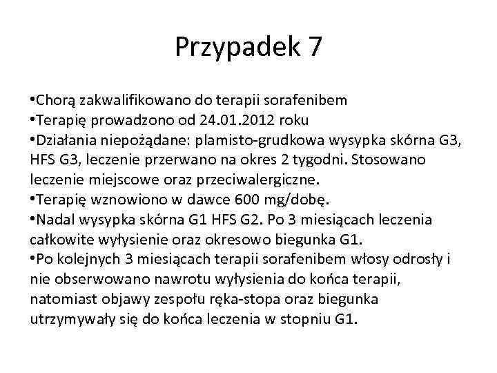 Przypadek 7 • Chorą zakwalifikowano do terapii sorafenibem • Terapię prowadzono od 24. 01.