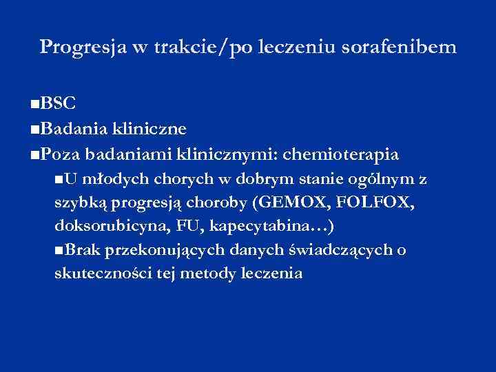 Progresja w trakcie/po leczeniu sorafenibem BSC Badania kliniczne Poza badaniami klinicznymi: chemioterapia U młodych