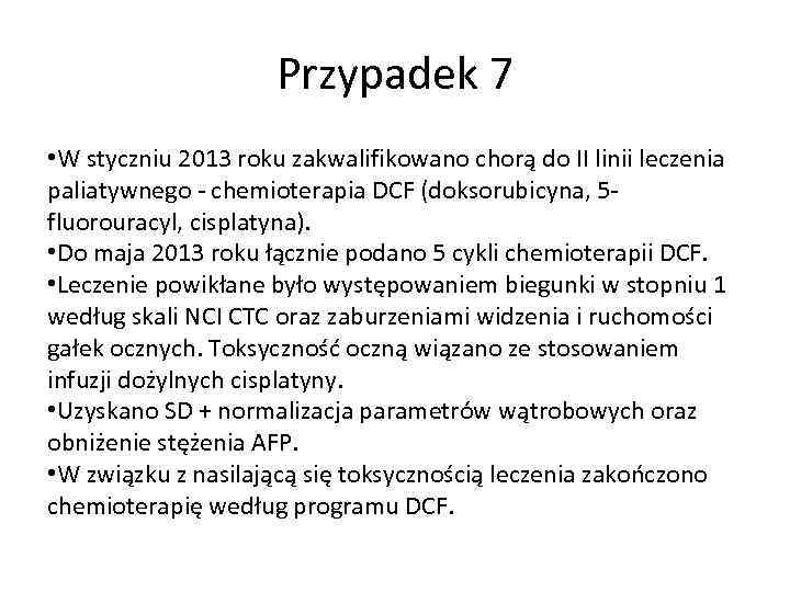 Przypadek 7 • W styczniu 2013 roku zakwalifikowano chorą do II linii leczenia paliatywnego