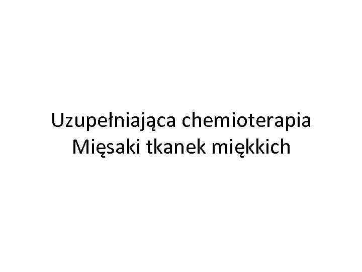 Uzupełniająca chemioterapia Mięsaki tkanek miękkich 