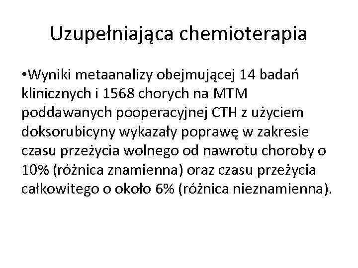 Uzupełniająca chemioterapia • Wyniki metaanalizy obejmującej 14 badań klinicznych i 1568 chorych na MTM