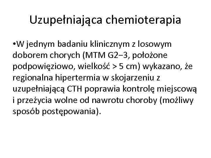 Uzupełniająca chemioterapia • W jednym badaniu klinicznym z losowym doborem chorych (MTM G 2−