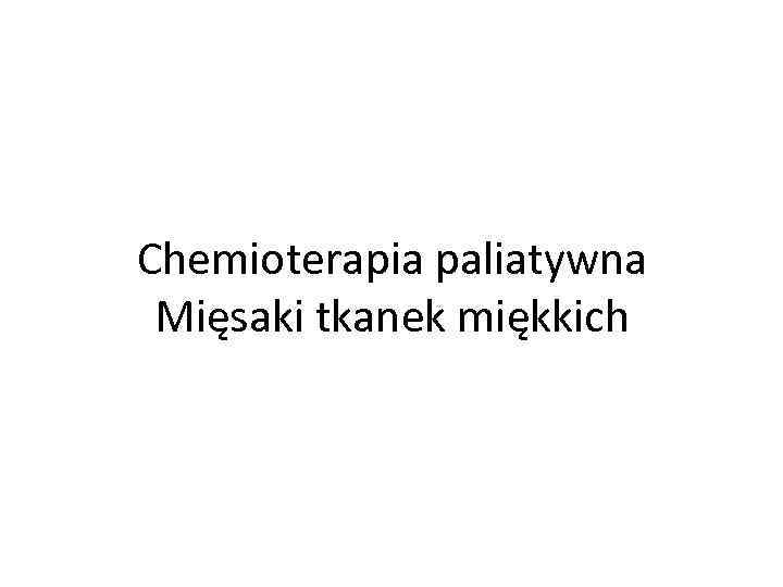 Chemioterapia paliatywna Mięsaki tkanek miękkich 