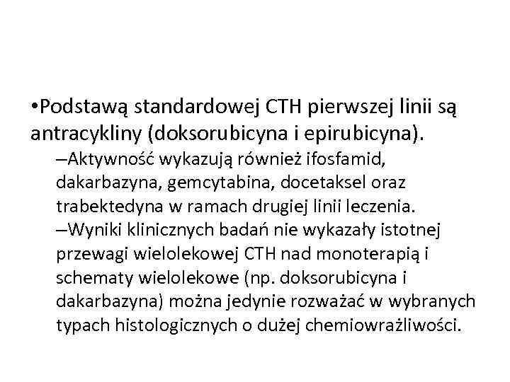  • Podstawą standardowej CTH pierwszej linii są antracykliny (doksorubicyna i epirubicyna). –Aktywność wykazują