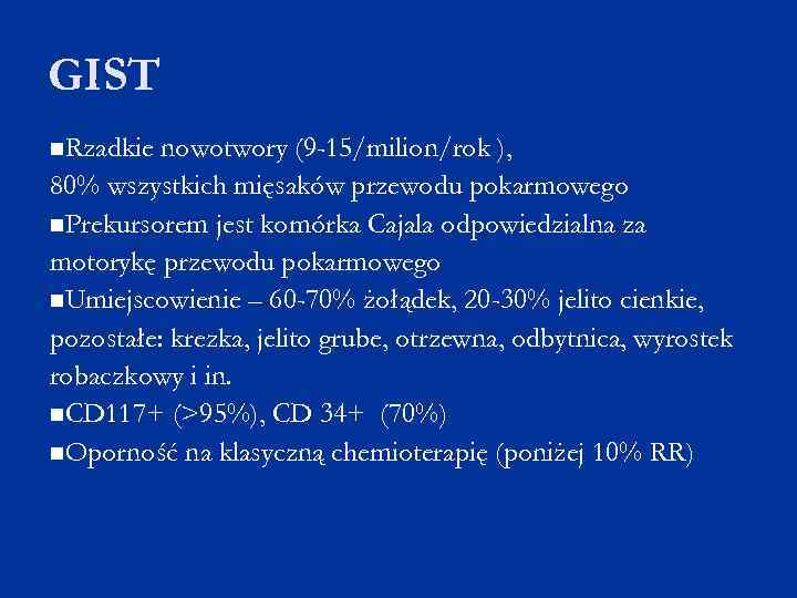 GIST Rzadkie nowotwory (9 -15/milion/rok ), 80% wszystkich mięsaków przewodu pokarmowego Prekursorem jest komórka