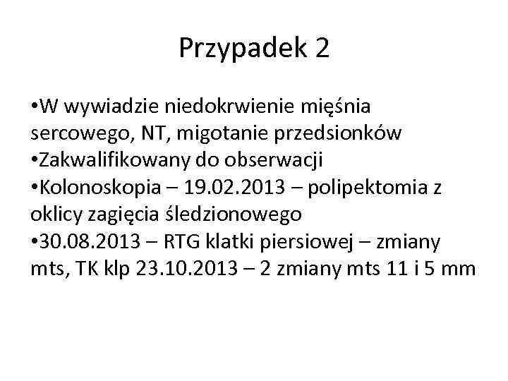 Przypadek 2 • W wywiadzie niedokrwienie mięśnia sercowego, NT, migotanie przedsionków • Zakwalifikowany do